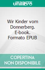 Wir Kinder vom Donnerberg. E-book. Formato EPUB ebook