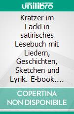 Kratzer im LackEin satirisches Lesebuch mit Liedern, Geschichten, Sketchen und Lyrik. E-book. Formato EPUB ebook