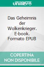 Das Geheimnis der Wolkenkrieger. E-book. Formato EPUB