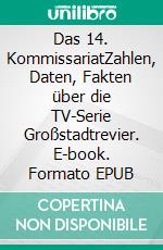 Das 14. KommissariatZahlen, Daten, Fakten über die TV-Serie Großstadtrevier. E-book. Formato EPUB ebook di Matthias Röhe