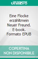 Eine Flocke erzähltmein Neuer Freund. E-book. Formato EPUB ebook