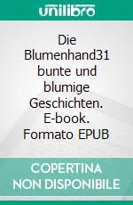 Die Blumenhand31 bunte und blumige Geschichten. E-book. Formato EPUB ebook