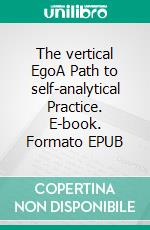 The vertical EgoA Path to self-analytical Practice. E-book. Formato EPUB ebook di Günter von Hummel