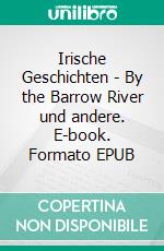 Irische Geschichten - By the Barrow River und andere. E-book. Formato EPUB ebook di Edmund Leamy