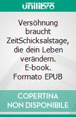 Versöhnung braucht ZeitSchicksalstage, die dein Leben verändern. E-book. Formato EPUB ebook