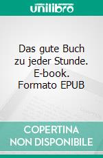 Das gute Buch zu jeder Stunde. E-book. Formato EPUB