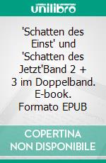 'Schatten des Einst' und 'Schatten des Jetzt'Band 2 + 3 im Doppelband. E-book. Formato EPUB ebook