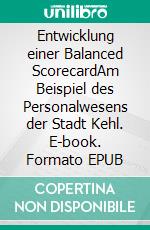 Entwicklung einer Balanced ScorecardAm Beispiel des Personalwesens der Stadt Kehl. E-book. Formato EPUB ebook