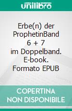 Erbe(n) der ProphetinBand 6 + 7 im Doppelband. E-book. Formato EPUB ebook