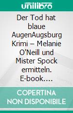 Der Tod hat blaue AugenAugsburg Krimi – Melanie O'Neill und Mister Spock ermitteln. E-book. Formato EPUB ebook