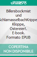 Billersbockmist und SchlamasselbachKrippe, Kloppe, Ostereier!. E-book. Formato EPUB ebook