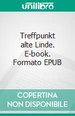 Treffpunkt alte Linde. E-book. Formato EPUB ebook di Alexander Becker