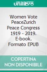 Women Vote PeaceZurich Peace Congress 1919 - 2019. E-book. Formato EPUB ebook di Heidi Meinzolt