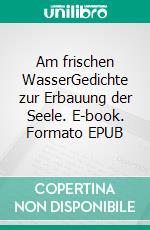 Am frischen WasserGedichte zur Erbauung der Seele. E-book. Formato EPUB