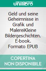 Geld und seine Geheimnisse in Grafik und MalereiKleine Bildergeschichten. E-book. Formato EPUB ebook