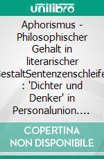 Aphorismus - Philosophischer Gehalt in literarischer GestaltSentenzenschleifer : "Dichter und Denker" in Personalunion. E-book. Formato EPUB ebook