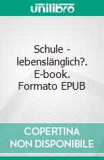 Schule - lebenslänglich?. E-book. Formato EPUB ebook di Ulrich Bayer