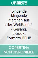 Singende klingende Märchen aus aller WeltBand 1 - Gesang. E-book. Formato EPUB
