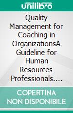 Quality Management for Coaching in OrganizationsA Guideline for Human Resources Professionals. E-book. Formato EPUB ebook di Internationale Coachfederation ICF Germany ICF