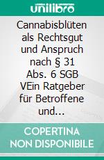 Cannabisblüten als Rechtsgut und Anspruch nach § 31 Abs. 6 SGB VEin Ratgeber für Betroffene und Angehörige. E-book. Formato EPUB ebook di Siegma Kiesel