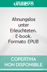 Ahnungslos unter Erleuchteten. E-book. Formato EPUB ebook