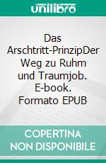 Das Arschtritt-PrinzipDer Weg zu Ruhm und Traumjob. E-book. Formato EPUB ebook