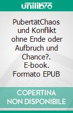 PubertätChaos und Konflikt ohne Ende oder Aufbruch und Chance?. E-book. Formato EPUB ebook