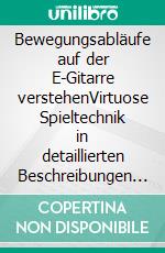 Bewegungsabläufe auf der E-Gitarre verstehenVirtuose Spieltechnik in detaillierten Beschreibungen und Übungen für linke Hand und rechte Hand - Hohes Tempo mit Leichtigkeit. E-book. Formato EPUB ebook