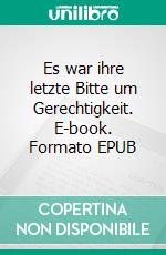 Es war ihre letzte Bitte um Gerechtigkeit. E-book. Formato EPUB ebook