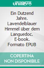 Ein Dutzend Jahre. Lavendelblauer Himmel über dem Languedoc. E-book. Formato EPUB ebook