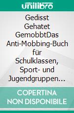 Gedisst Gehatet GemobbtDas Anti-Mobbing-Buch für Schulklassen, Sport- und Jugendgruppen mit Extrateil zum Thema Cybermobbing. E-book. Formato EPUB ebook di Tim Bärsch