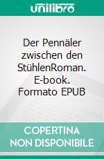 Der Pennäler zwischen den StühlenRoman. E-book. Formato EPUB ebook di Yelmo Schütz