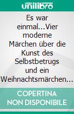 Es war einmal...Vier moderne Märchen über die Kunst des Selbstbetrugs und ein Weihnachtsmärchen für den Papageienfreund. E-book. Formato EPUB