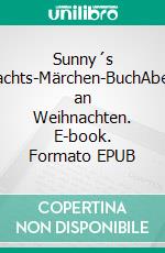 Sunny´s Weihnachts-Märchen-BuchAbenteuer an Weihnachten. E-book. Formato EPUB ebook