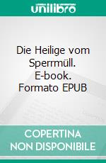 Die Heilige vom Sperrmüll. E-book. Formato EPUB