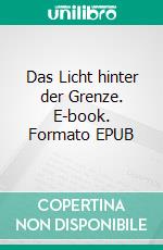 Das Licht hinter der Grenze. E-book. Formato EPUB ebook di Elaine Laurae Weolke