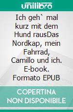 Ich geh` mal kurz mit dem Hund rausDas Nordkap, mein Fahrrad, Camillo und ich. E-book. Formato EPUB ebook di Andy Sauerwein