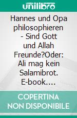 Hannes und Opa philosophieren - Sind Gott und Allah Freunde?Oder: Ali mag kein Salamibrot. E-book. Formato EPUB ebook di Birgit Gröger