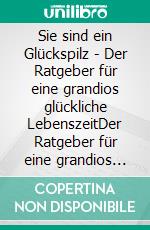 Sie sind ein Glückspilz - Der Ratgeber für eine grandios glückliche LebenszeitDer Ratgeber für eine grandios glückliche Lebenszeit. E-book. Formato EPUB ebook di Christopher Hohlstamm von Dehnen zu Wendhausen