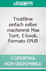 Trickfilme einfach selber machenmit Max Torrt. E-book. Formato EPUB ebook