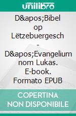 D&apos;Bibel op Lëtzebuergesch - D&apos;Evangelium nom Lukas. E-book. Formato EPUB