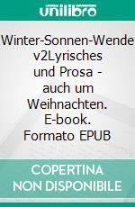 Winter-Sonnen-Wende v2Lyrisches und Prosa - auch um Weihnachten. E-book. Formato EPUB ebook di Irene Pollak