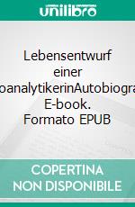 Lebensentwurf einer PsychoanalytikerinAutobiographie. E-book. Formato EPUB ebook