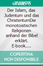 Der Islam, das Judentum und das ChristentumDie monotoistischen Religionen anhand der Bibel erklärt. E-book. Formato EPUB