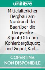 Mittelalterlicher Bergbau am Nordrand der Baarüber die Bergwerke &quot;Otto am Kohlerberg&quot; und &quot;Karl im Mailänder&quot;. E-book. Formato EPUB ebook