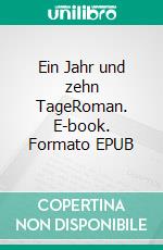 Ein Jahr und zehn TageRoman. E-book. Formato EPUB ebook di Reinhard Staubach