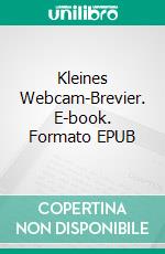 Kleines Webcam-Brevier. E-book. Formato EPUB ebook