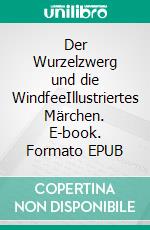 Der Wurzelzwerg und die WindfeeIllustriertes Märchen. E-book. Formato EPUB ebook