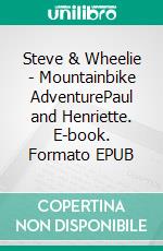 Steve & Wheelie - Mountainbike AdventurePaul and Henriette. E-book. Formato EPUB ebook