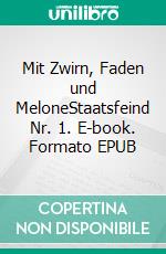 Mit Zwirn, Faden und MeloneStaatsfeind Nr. 1. E-book. Formato EPUB